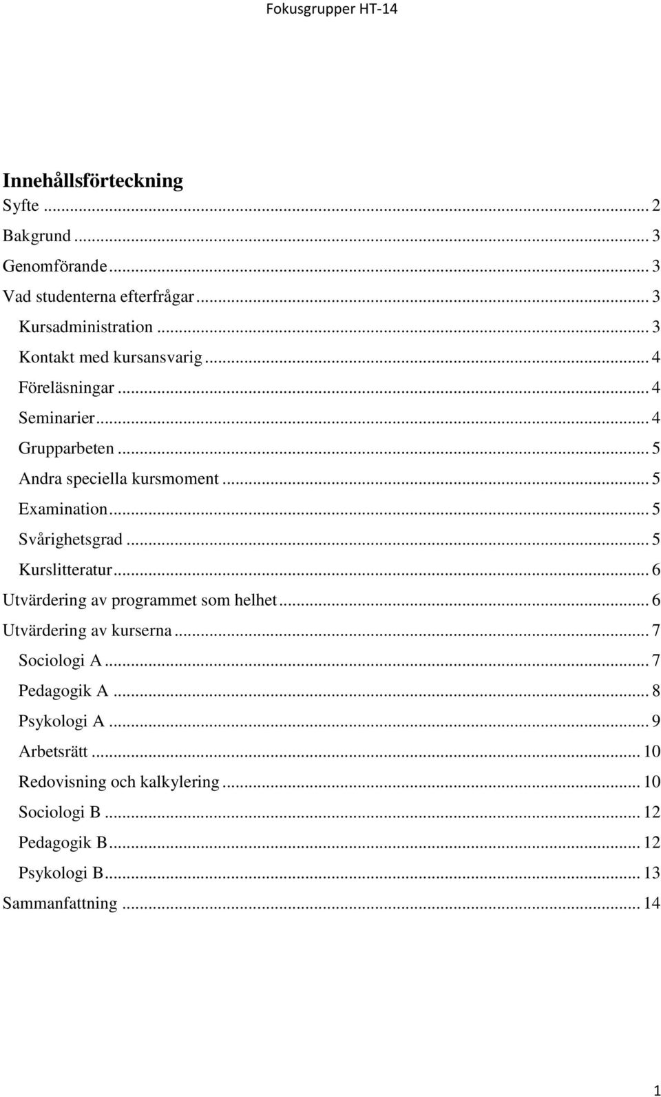 .. 5 Svårighetsgrad... 5 Kurslitteratur... 6 Utvärdering av programmet som helhet... 6 Utvärdering av kurserna... 7 Sociologi A.