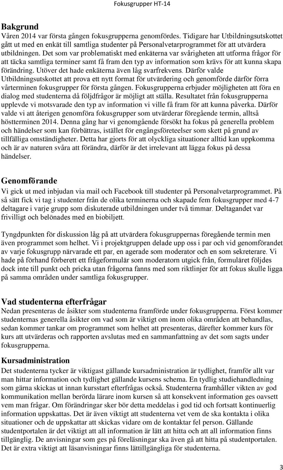 Det som var problematiskt med enka terna var sva righeten att utforma fra gor för att täcka samtliga terminer samt få fram den typ av information som krävs för att kunna skapa förändring.