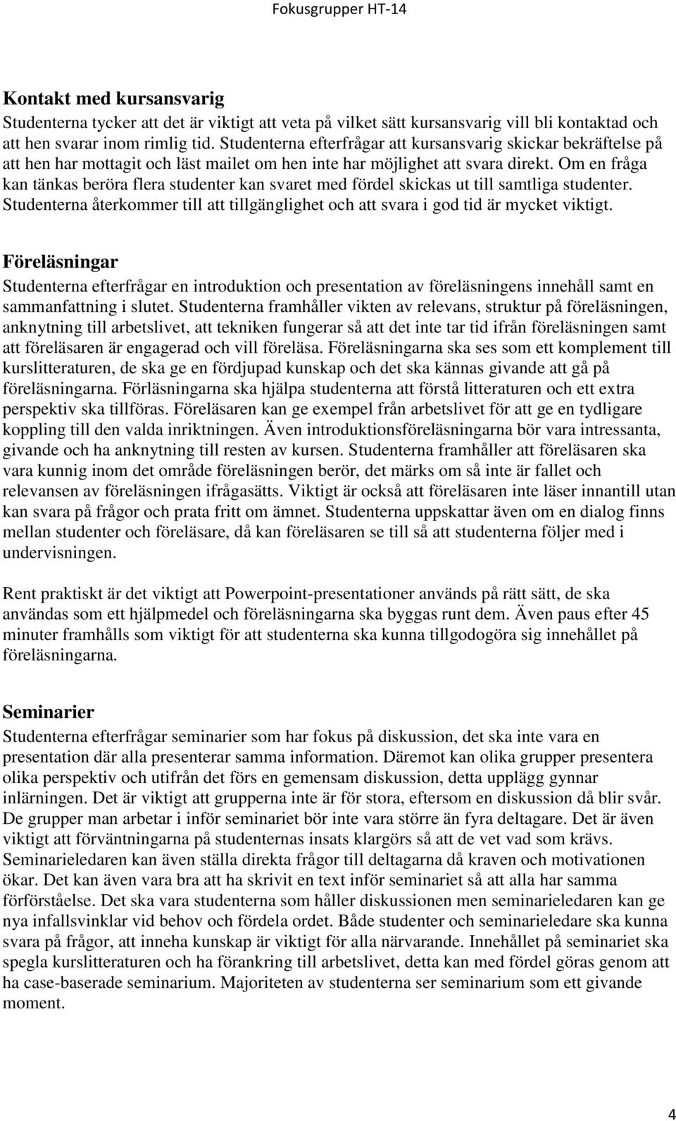 Om en fråga kan tänkas beröra flera studenter kan svaret med fördel skickas ut till samtliga studenter. Studenterna återkommer till att tillgänglighet och att svara i god tid är mycket viktigt.