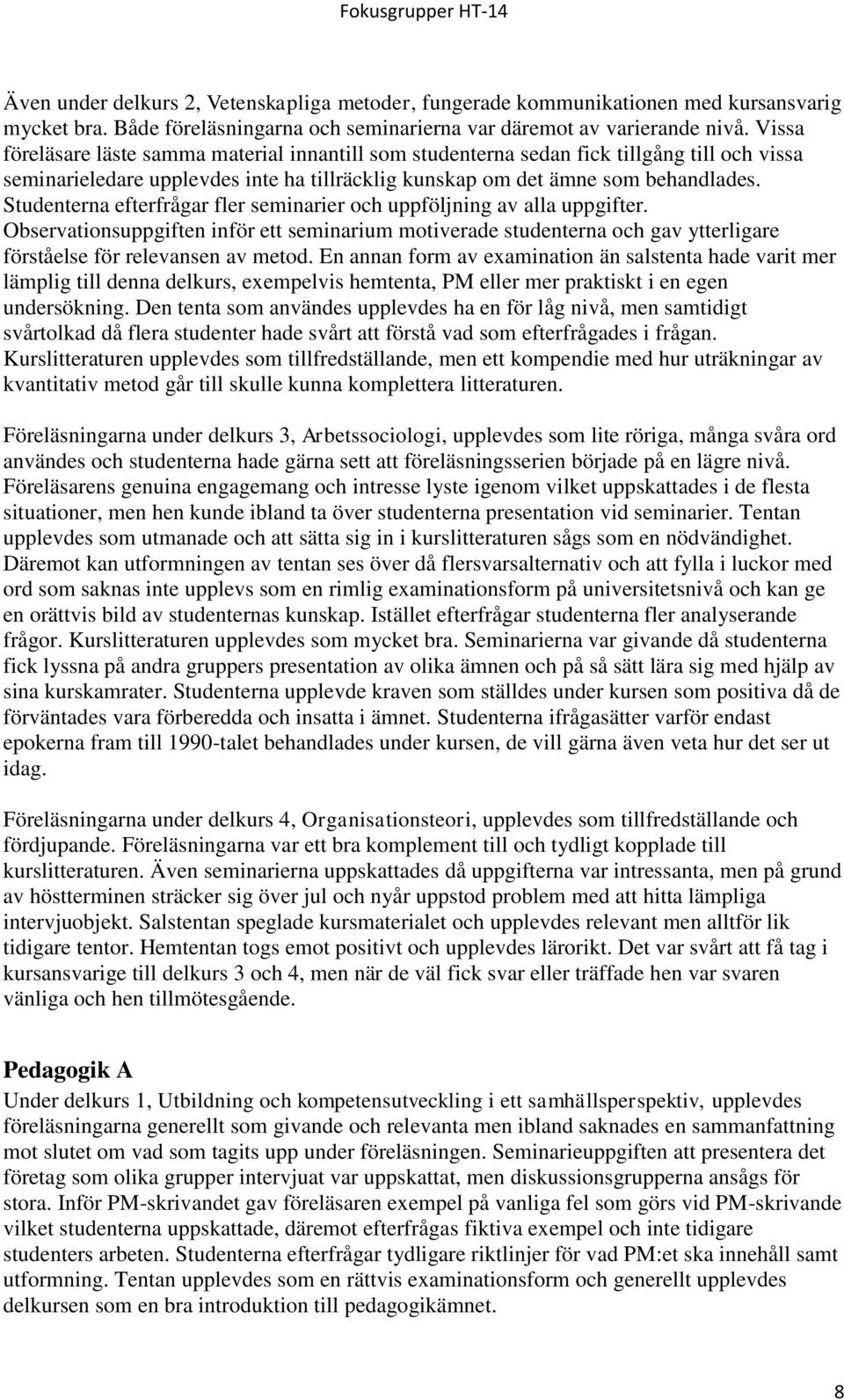 Studenterna efterfrågar fler seminarier och uppföljning av alla uppgifter. Observationsuppgiften inför ett seminarium motiverade studenterna och gav ytterligare förståelse för relevansen av metod.