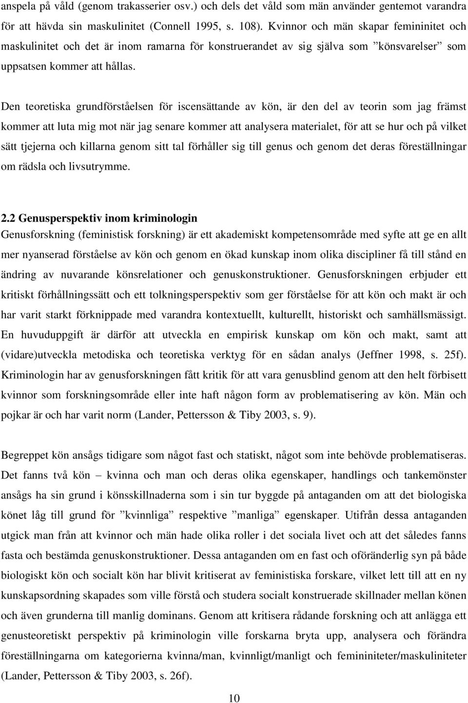 Den teoretiska grundförståelsen för iscensättande av kön, är den del av teorin som jag främst kommer att luta mig mot när jag senare kommer att analysera materialet, för att se hur och på vilket sätt