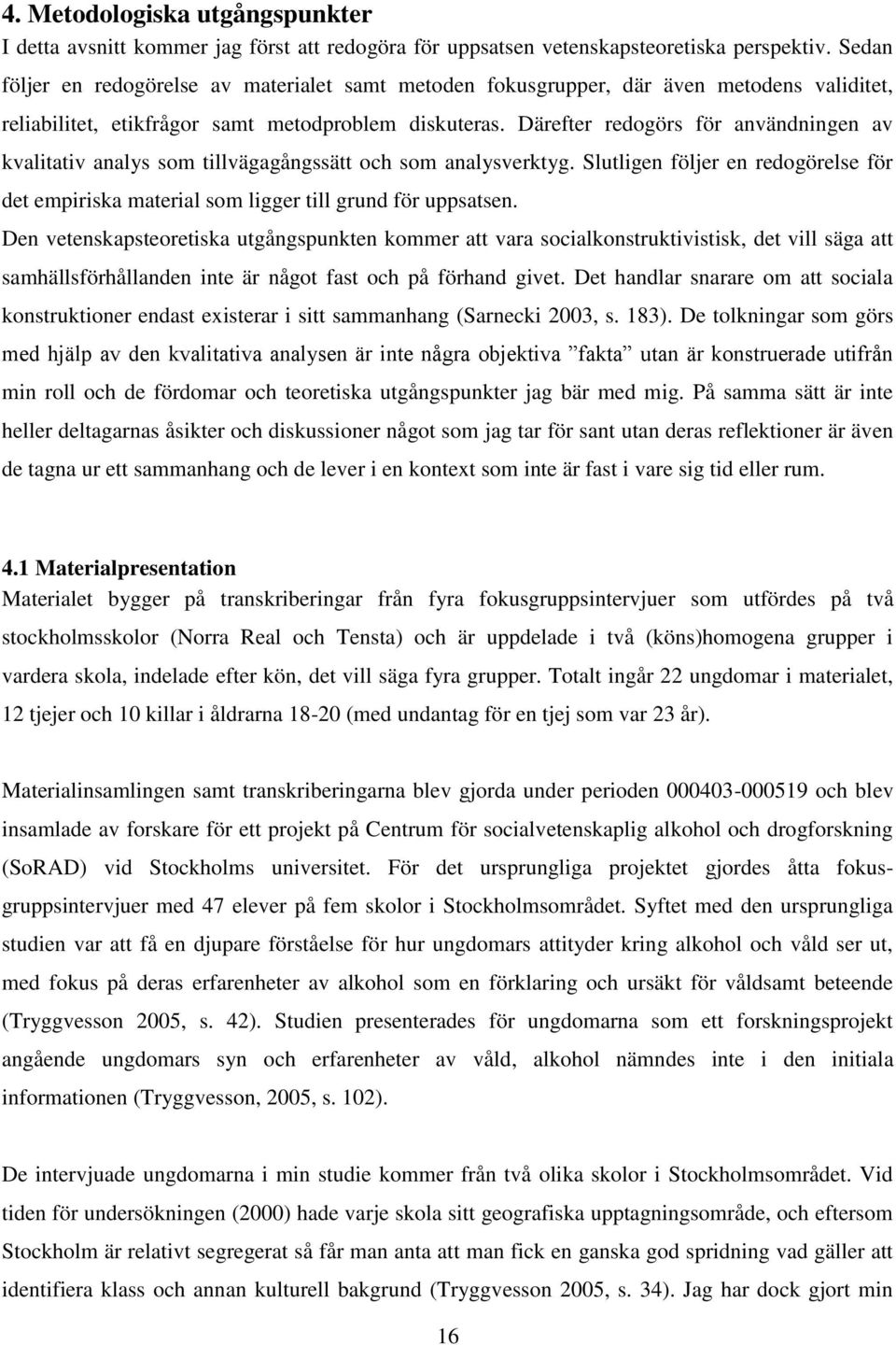 Därefter redogörs för användningen av kvalitativ analys som tillvägagångssätt och som analysverktyg. Slutligen följer en redogörelse för det empiriska material som ligger till grund för uppsatsen.