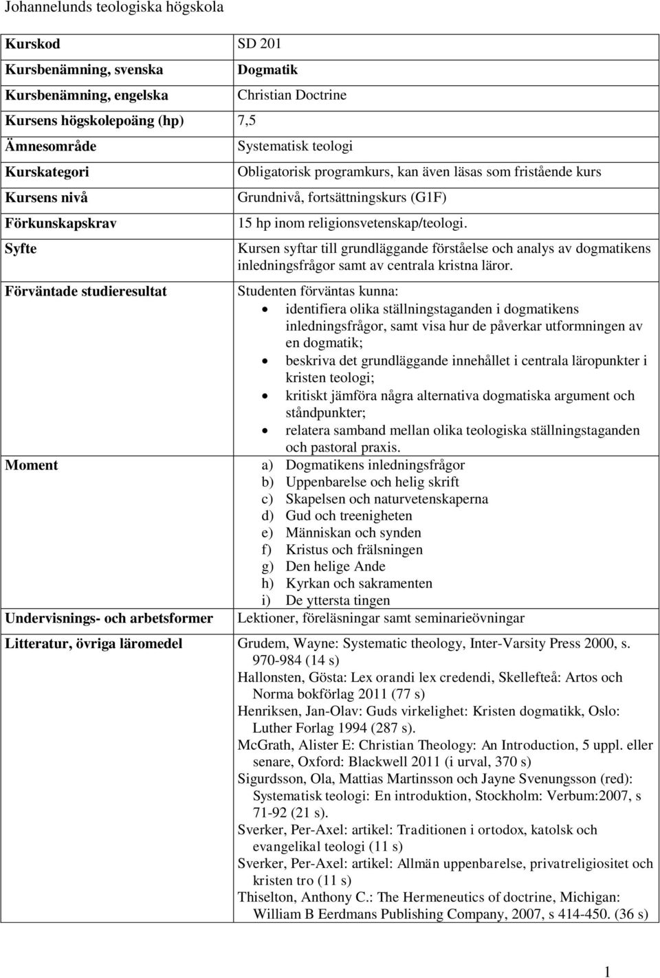 religionsvetenskap/teologi. Kursen syftar till grundläggande förståelse och analys av dogmatikens inledningsfrågor samt av centrala kristna läror.