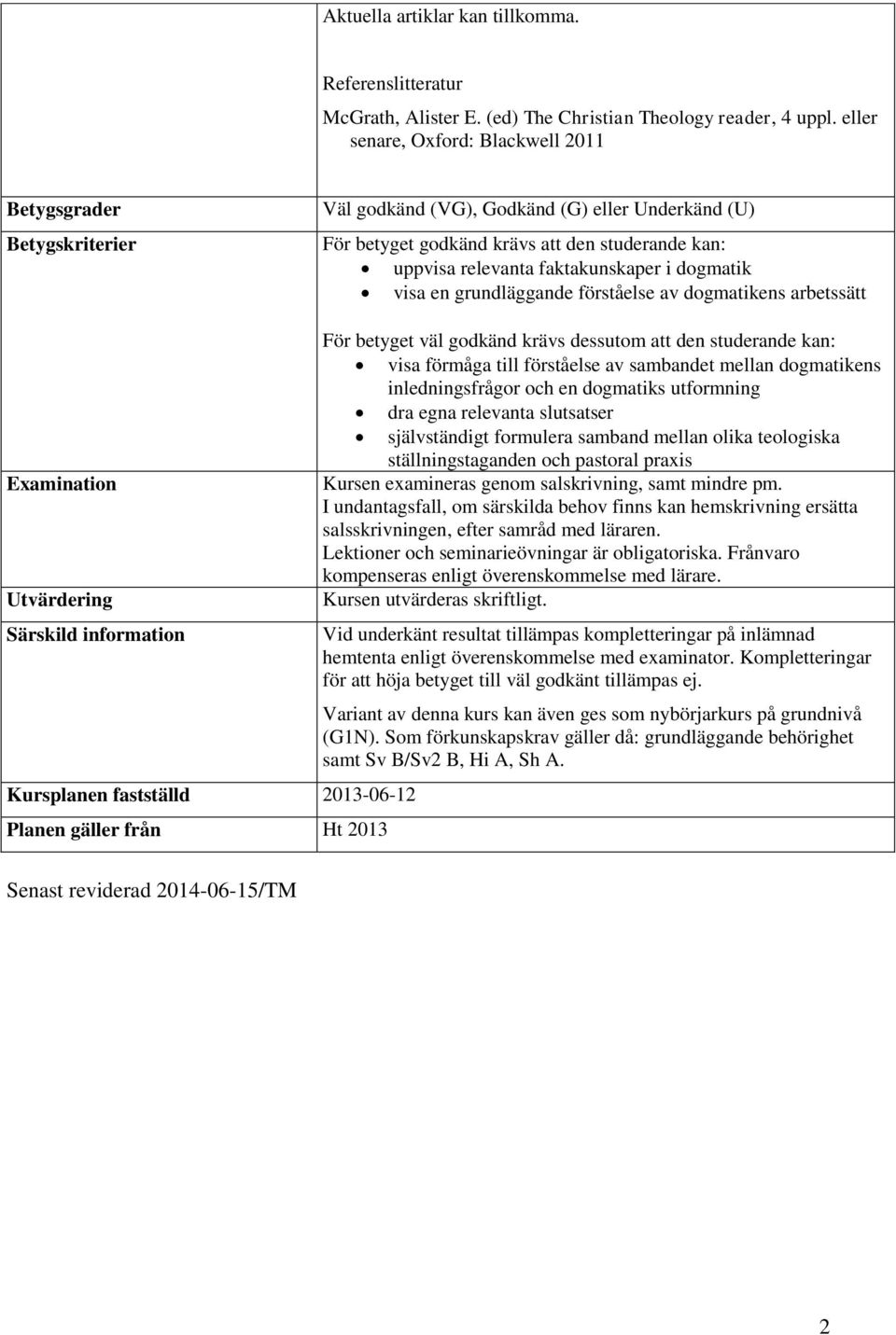 en grundläggande förståelse av dogmatikens arbetssätt Examination Särskild information Kursplanen fastställd 2013-06-12 Planen gäller från Ht 2013 För betyget väl godkänd krävs dessutom att den