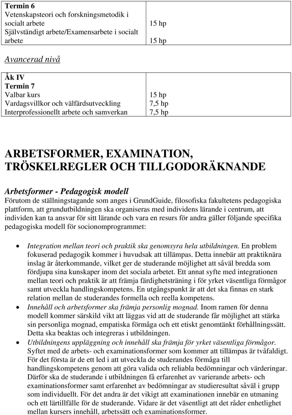 filosofiska fakultetens pedagogiska plattform, att grundutbildningen ska organiseras med individens lärande i centrum, att individen kan ta ansvar för sitt lärande och vara en resurs för andra gäller