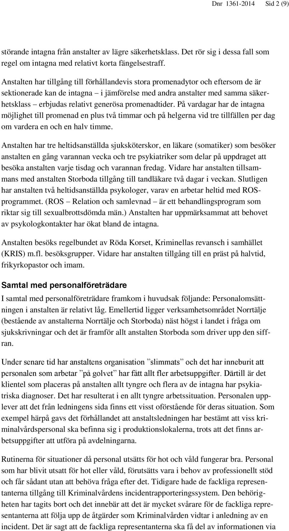 promenadtider. På vardagar har de intagna möjlighet till promenad en plus två timmar och på helgerna vid tre tillfällen per dag om vardera en och en halv timme.