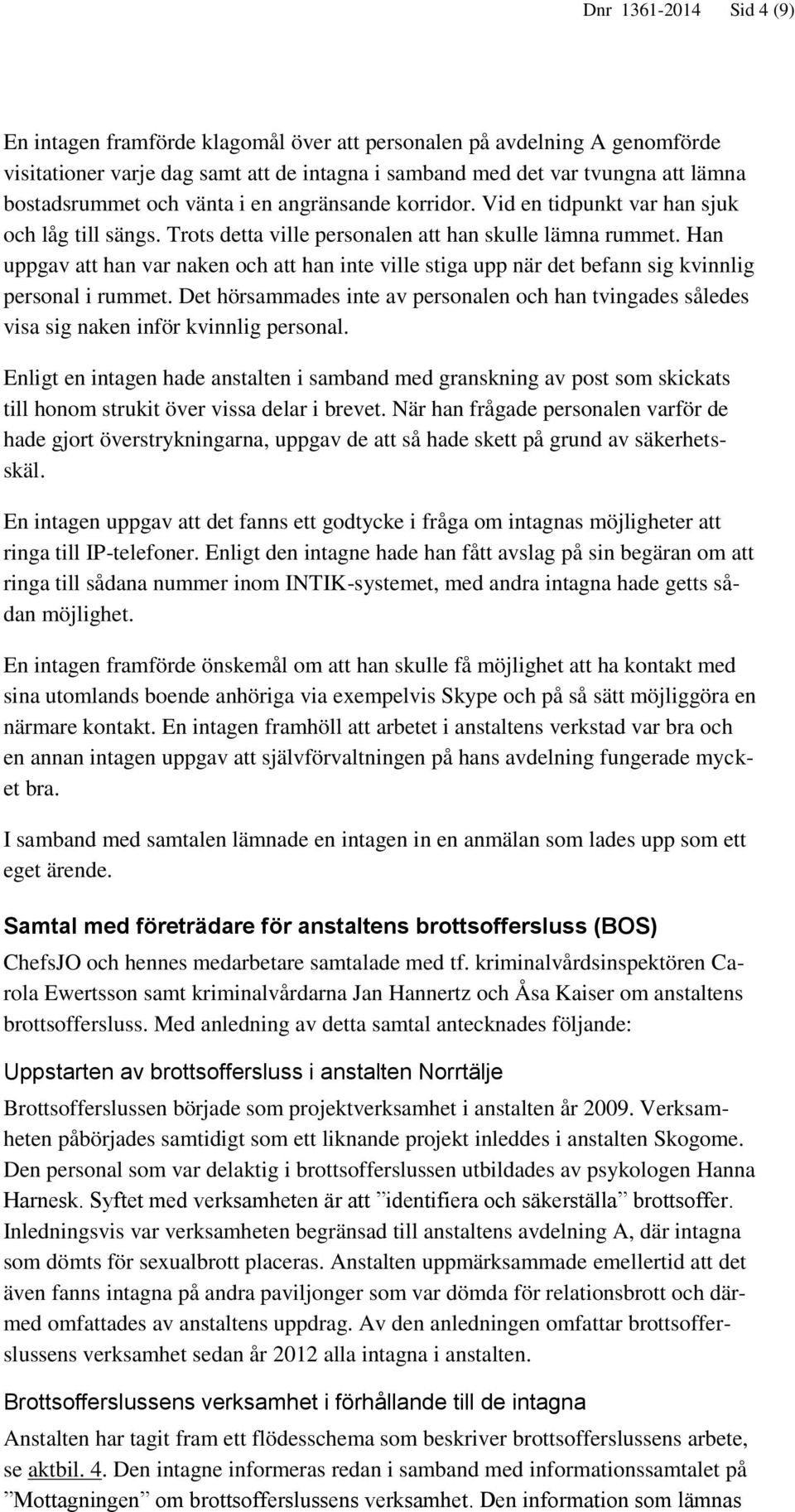Han uppgav att han var naken och att han inte ville stiga upp när det befann sig kvinnlig personal i rummet.