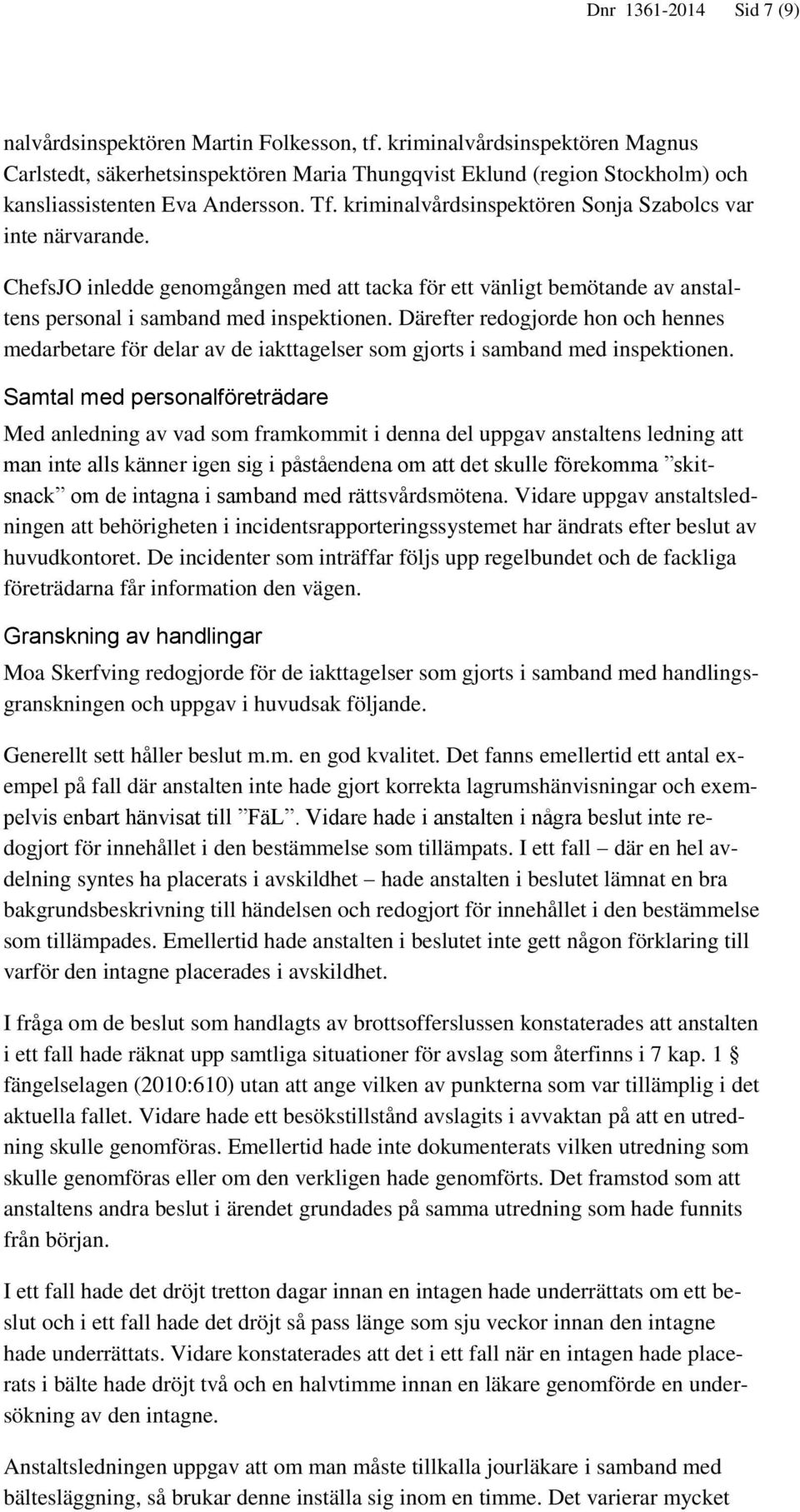 kriminalvårdsinspektören Sonja Szabolcs var inte närvarande. ChefsJO inledde genomgången med att tacka för ett vänligt bemötande av anstaltens personal i samband med inspektionen.