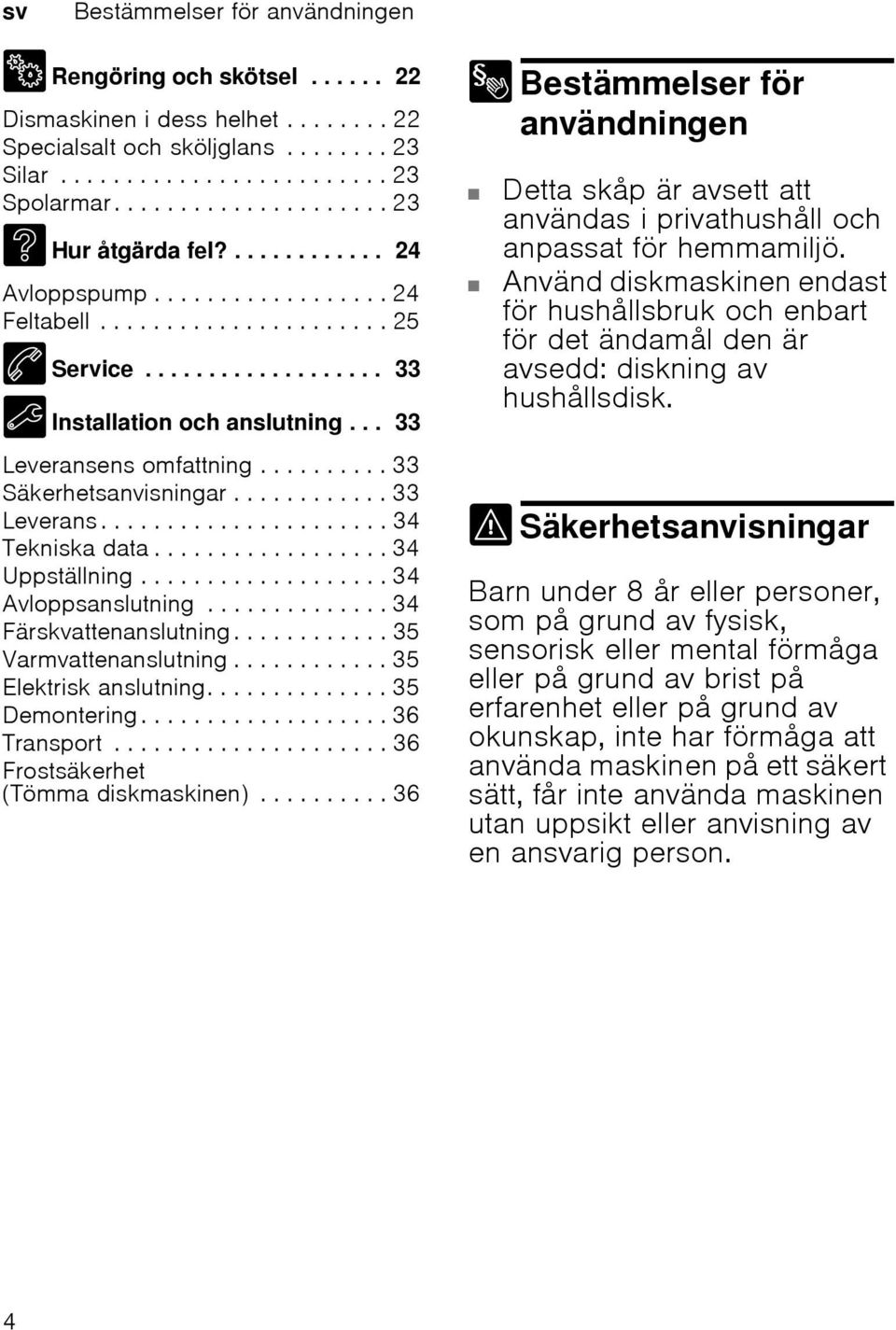 .. 33 Leveransens omfattning.......... 33 Säkerhetsanvisningar............ 33 Leverans...................... 34 Tekniska data.................. 34 Uppställning................... 34 Avloppsanslutning.