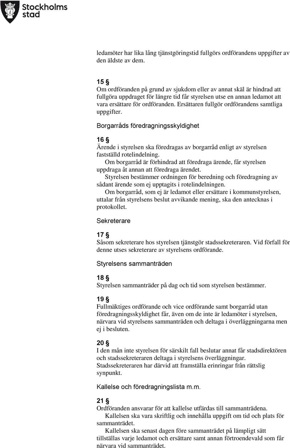 Ersättaren fullgör ordförandens samtliga uppgifter. Borgarråds föredragningsskyldighet 16 Ärende i styrelsen ska föredragas av borgarråd enligt av styrelsen fastställd rotelindelning.