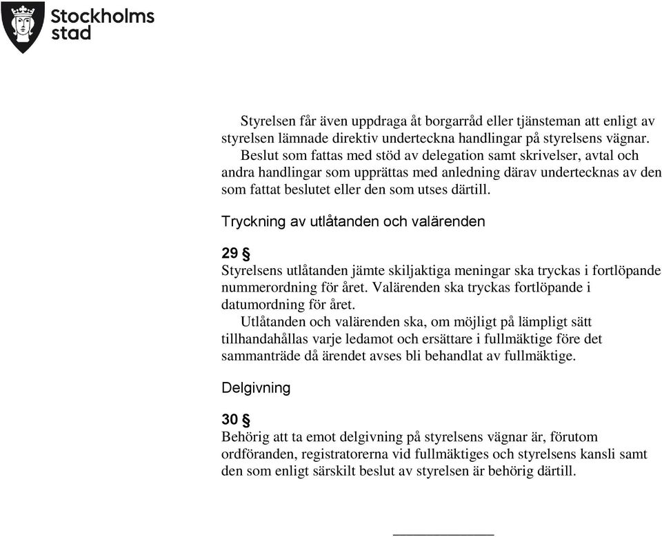 Tryckning av utlåtanden och valärenden 29 Styrelsens utlåtanden jämte skiljaktiga meningar ska tryckas i fortlöpande nummerordning för året. Valärenden ska tryckas fortlöpande i datumordning för året.