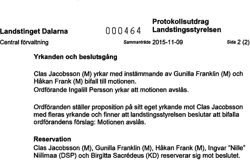 Ordföranden ställer proposition på sitt eget yrkande mot Clas Jacobsson med fleras yrkande och finner att landstingsstyrelsen beslutar att bifalla