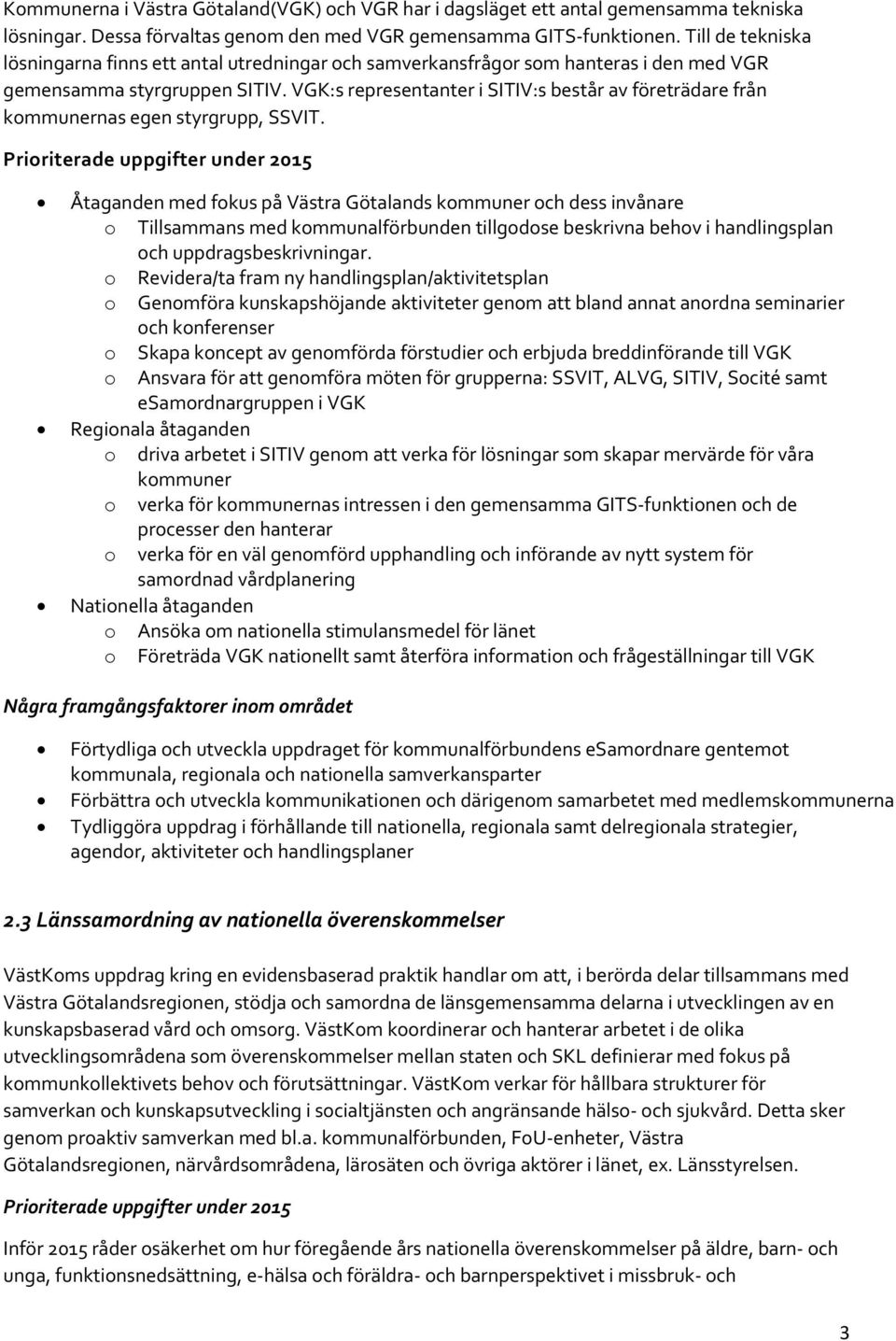 VGK:s representanter i SITIV:s består av företrädare från kommunernas egen styrgrupp, SSVIT.