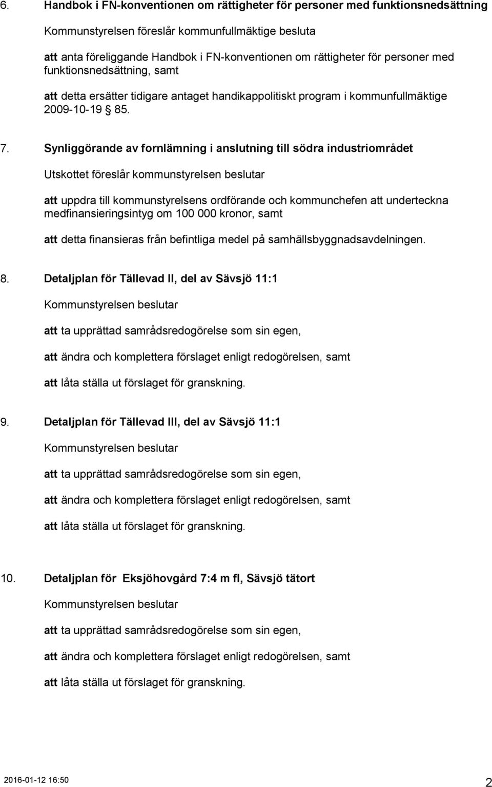 Synliggörande av fornlämning i anslutning till södra industriområdet Utskottet föreslår kommunstyrelsen beslutar att uppdra till kommunstyrelsens ordförande och kommunchefen att underteckna