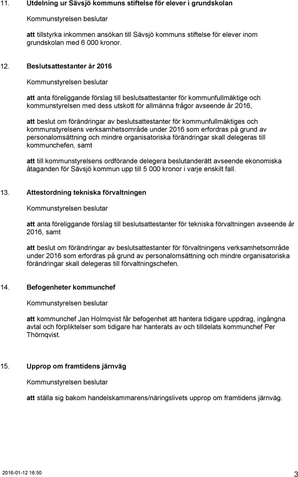 förändringar av beslutsattestanter för kommunfullmäktiges och kommunstyrelsens verksamhetsområde under 2016 som erfordras på grund av personalomsättning och mindre organisatoriska förändringar skall