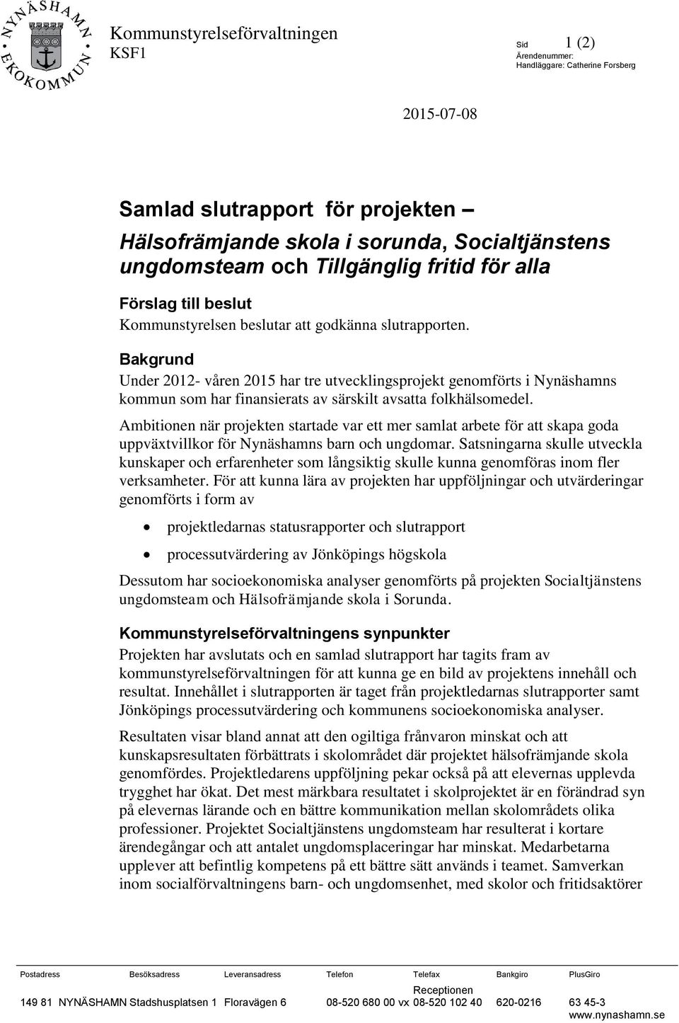 Bakgrund Under 2012- våren 2015 har tre utvecklingsprojekt genomförts i Nynäshamns kommun som har finansierats av särskilt avsatta folkhälsomedel.