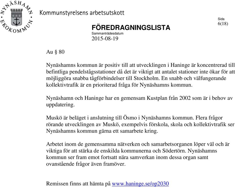 En snabb och välfungerande kollektivtrafik är en prioriterad fråga för Nynäshamns kommun. Nynäshamn och Haninge har en gemensam Kustplan från 2002 som är i behov av uppdatering.