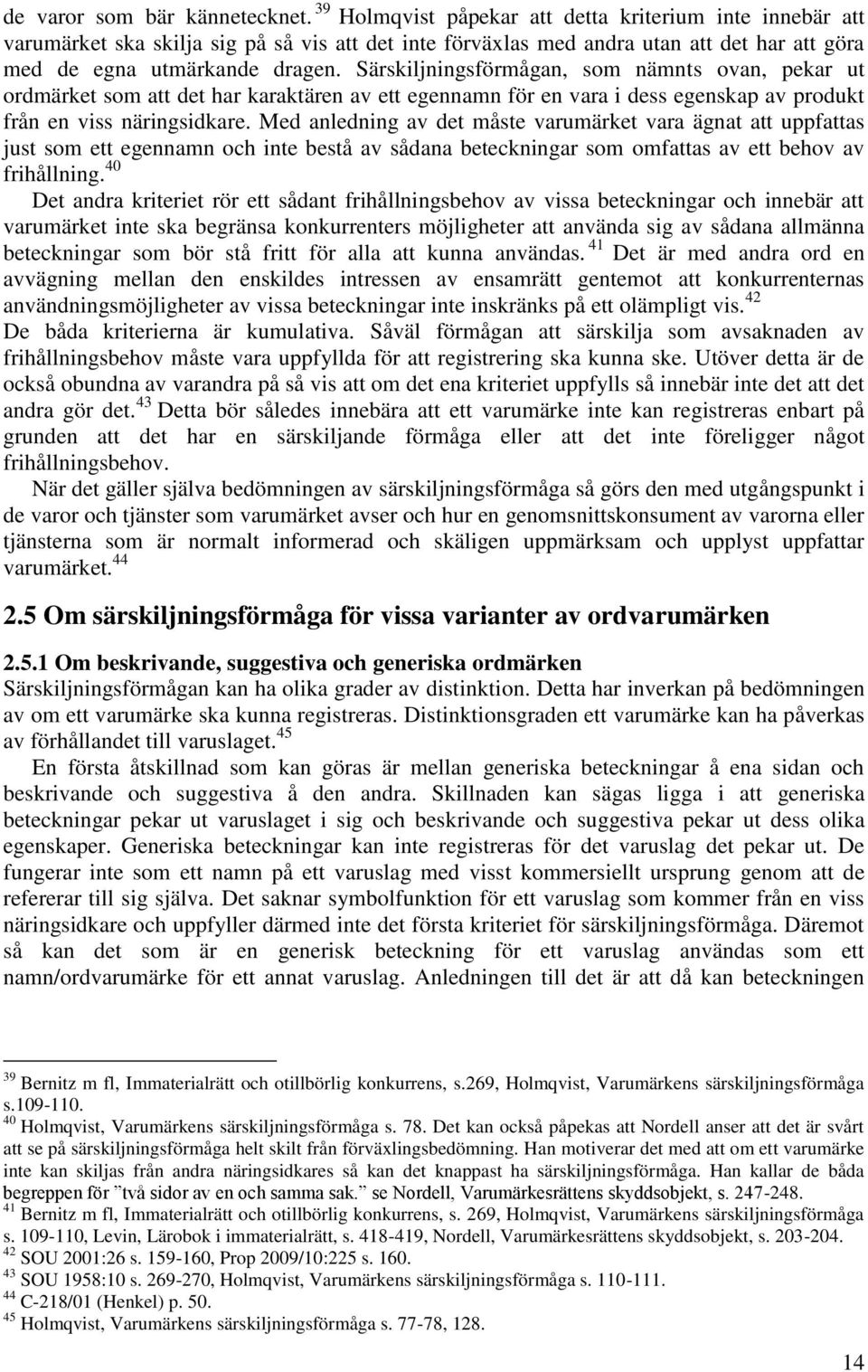 Särskiljningsförmågan, som nämnts ovan, pekar ut ordmärket som att det har karaktären av ett egennamn för en vara i dess egenskap av produkt från en viss näringsidkare.