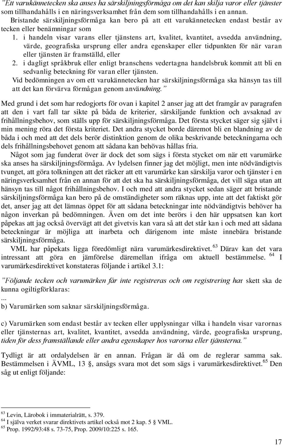 i handeln visar varans eller tjänstens art, kvalitet, kvantitet, avsedda användning, värde, geografiska ursprung eller andra egenskaper eller tidpunkten för när varan eller tjänsten är framställd,