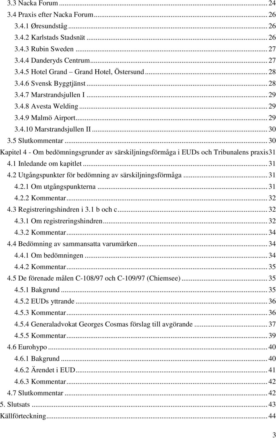 .. 30 Kapitel 4 - Om bedömningsgrunder av särskiljningsförmåga i EUDs och Tribunalens praxis 31 4.1 Inledande om kapitlet... 31 4.2 Utgångspunkter för bedömning av särskiljningsförmåga... 31 4.2.1 Om utgångspunkterna.