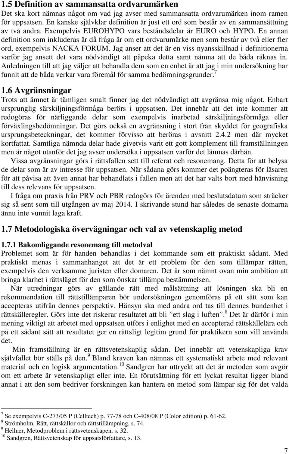 En annan definition som inkluderas är då fråga är om ett ordvarumärke men som består av två eller fler ord, exempelvis NACKA FORUM.