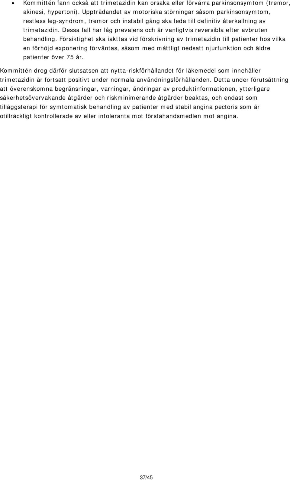 Dessa fall har låg prevalens och är vanligtvis reversibla efter avbruten behandling.