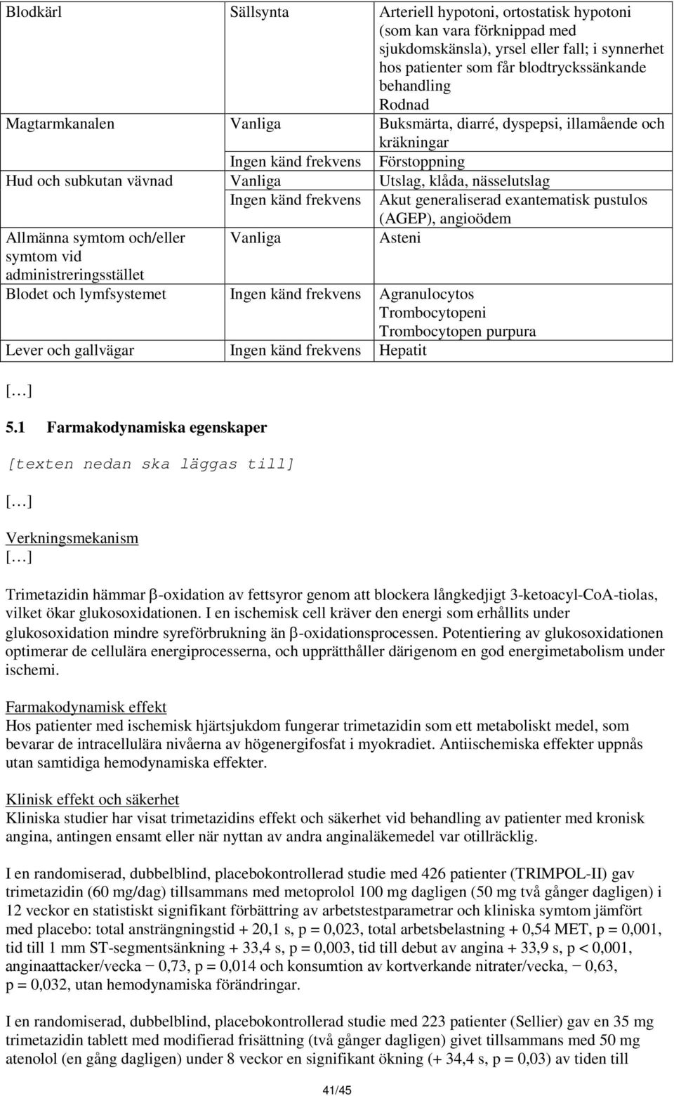 generaliserad exantematisk pustulos Allmänna symtom och/eller symtom vid administreringsstället Vanliga 41/45 (AGEP), angioödem Asteni Blodet och lymfsystemet Ingen känd frekvens Agranulocytos