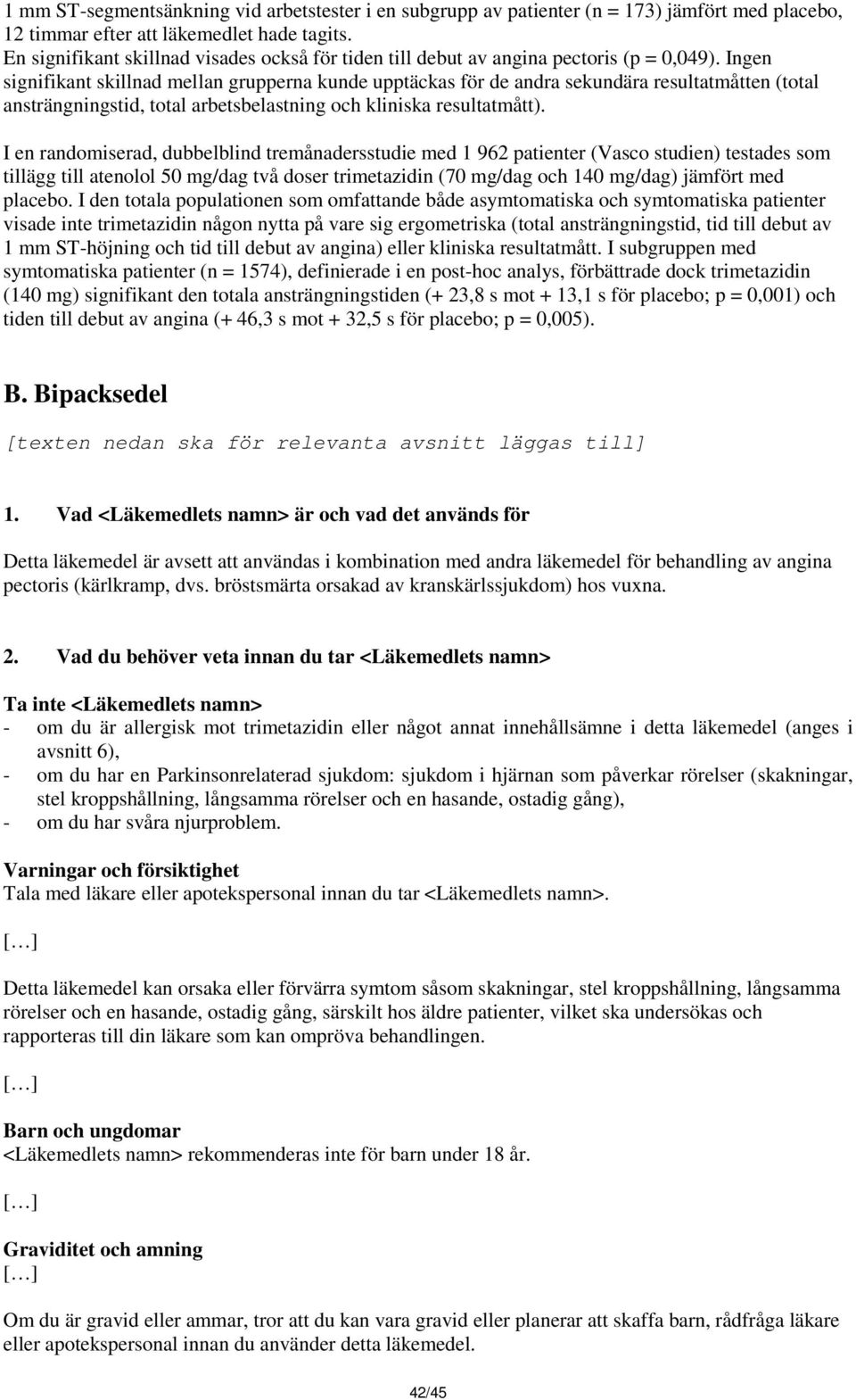 Ingen signifikant skillnad mellan grupperna kunde upptäckas för de andra sekundära resultatmåtten (total ansträngningstid, total arbetsbelastning och kliniska resultatmått).
