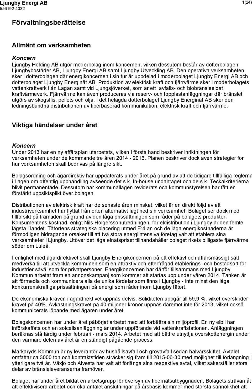 Produktion av elektrisk kraft och fjärrvärme sker i moderbolagets vattenkraftverk i ån Lagan samt vid Ljungsjöverket, som är ett avfalls- och biobränsleeldat kraftvärmeverk.