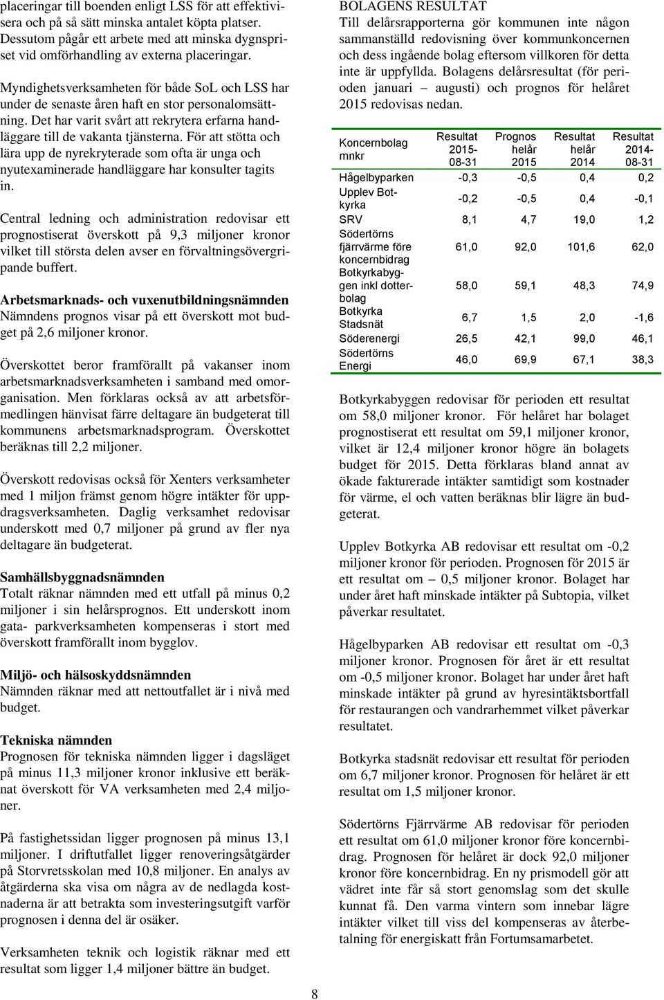 För att stötta och lära upp de nyrekryterade som ofta är unga och nyutexaminerade handläggare har konsulter tagits in.