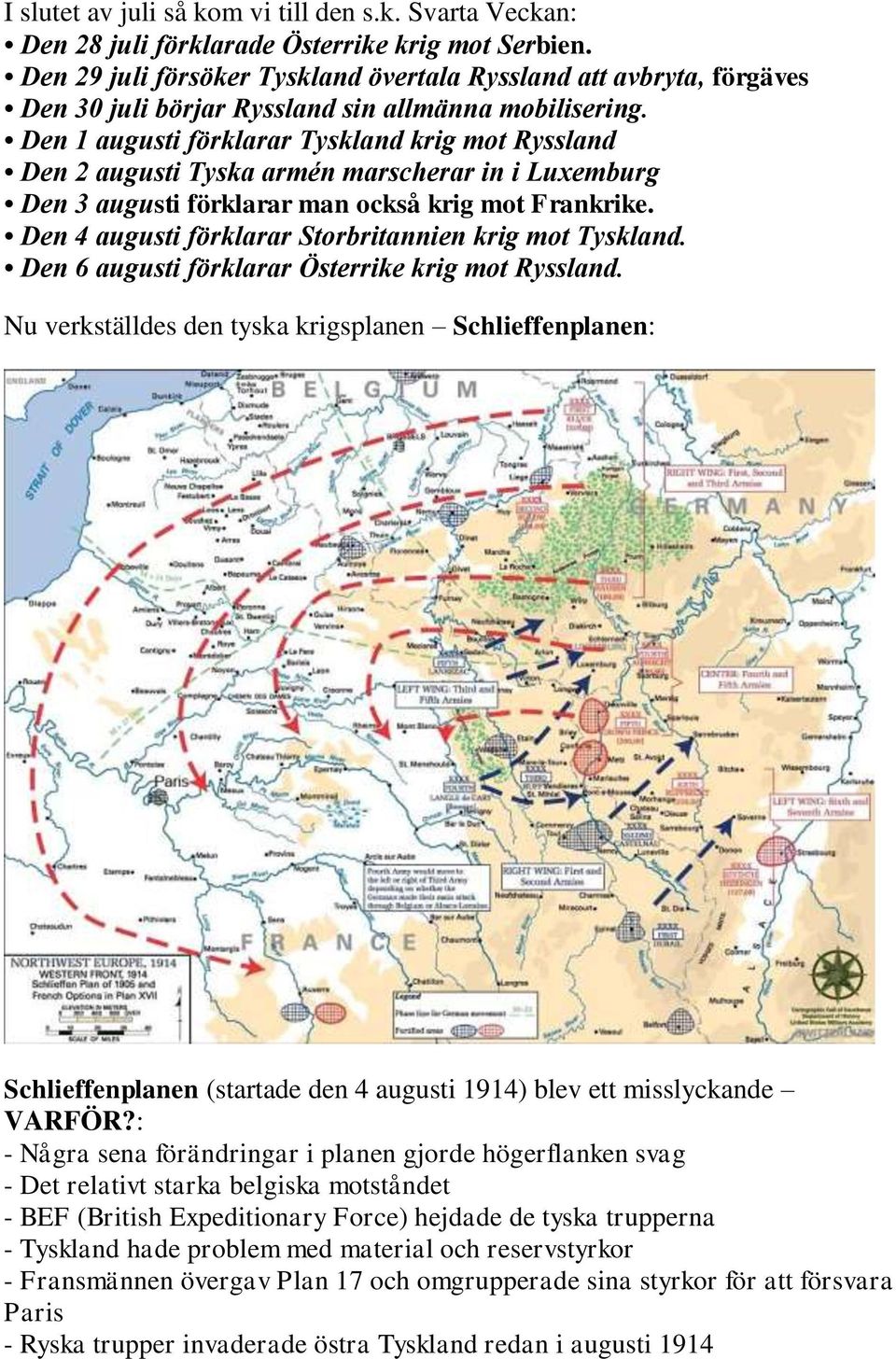 Den 1 augusti förklarar Tyskland krig mot Ryssland Den 2 augusti Tyska armén marscherar in i Luxemburg Den 3 augusti förklarar man också krig mot Frankrike.