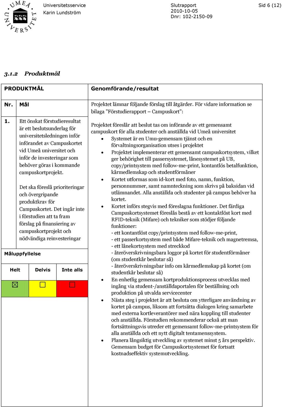 campuskortprojekt. Det ska föreslå prioriteringar och övergripande produktkrav för Campuskortet.