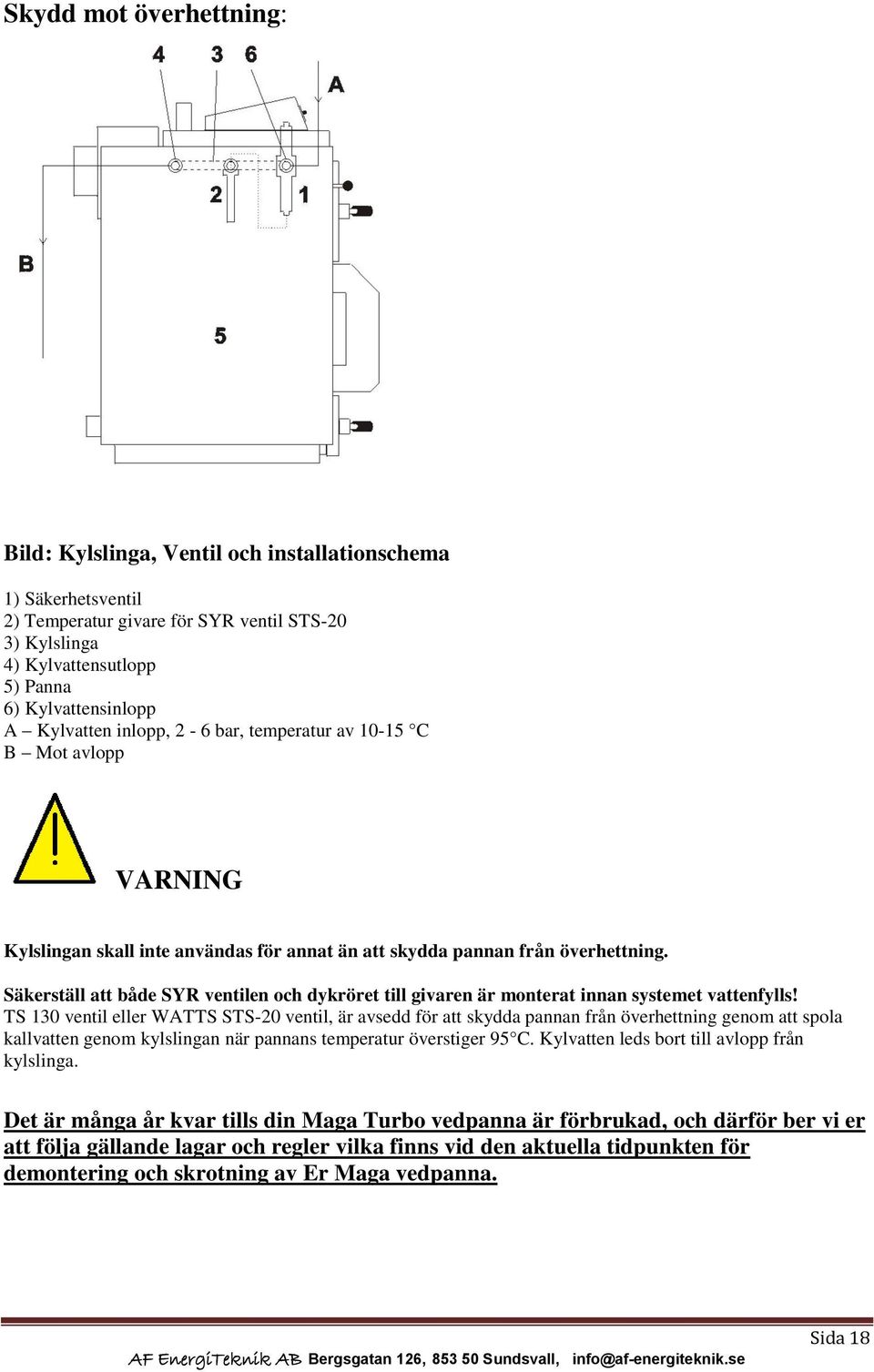 Säkerställ att både SYR ventilen och dykröret till givaren är monterat innan systemet vattenfylls!