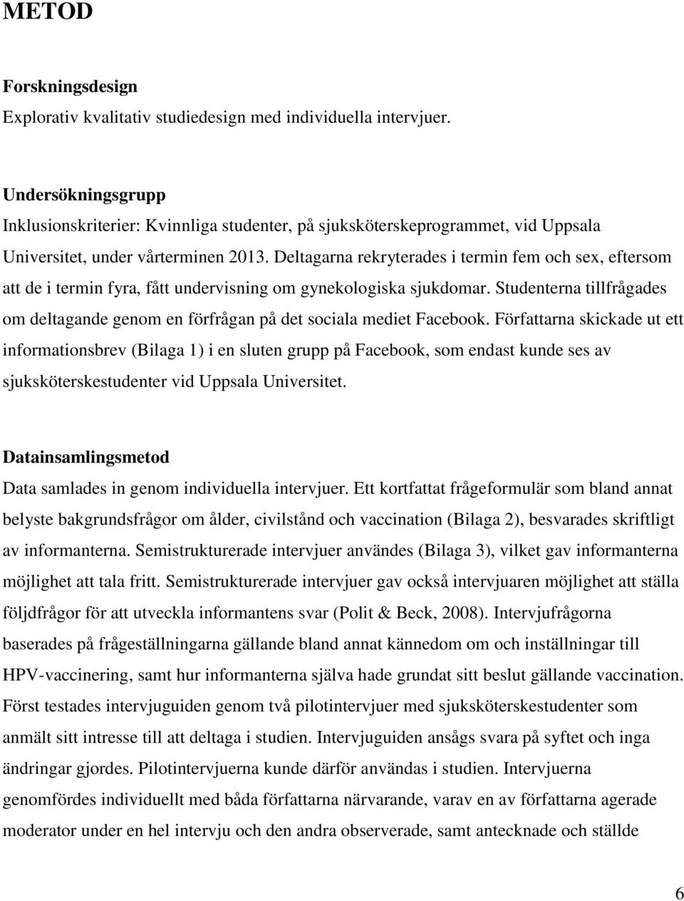 Deltagarna rekryterades i termin fem och sex, eftersom att de i termin fyra, fått undervisning om gynekologiska sjukdomar.