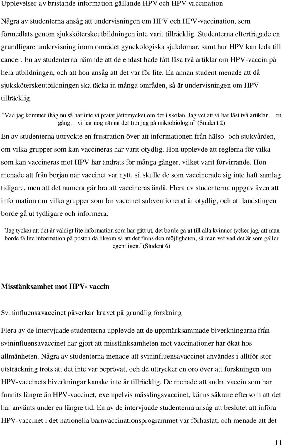 En av studenterna nämnde att de endast hade fått läsa två artiklar om HPV-vaccin på hela utbildningen, och att hon ansåg att det var för lite.