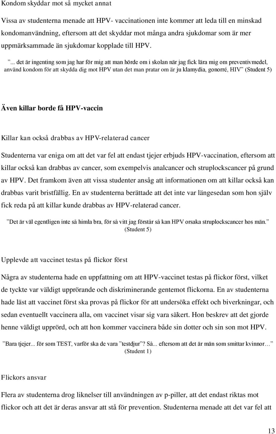 ... det är ingenting som jag har för mig att man hörde om i skolan när jag fick lära mig om preventivmedel, använd kondom för att skydda dig mot HPV utan det man pratar om är ju klamydia, gonorré,