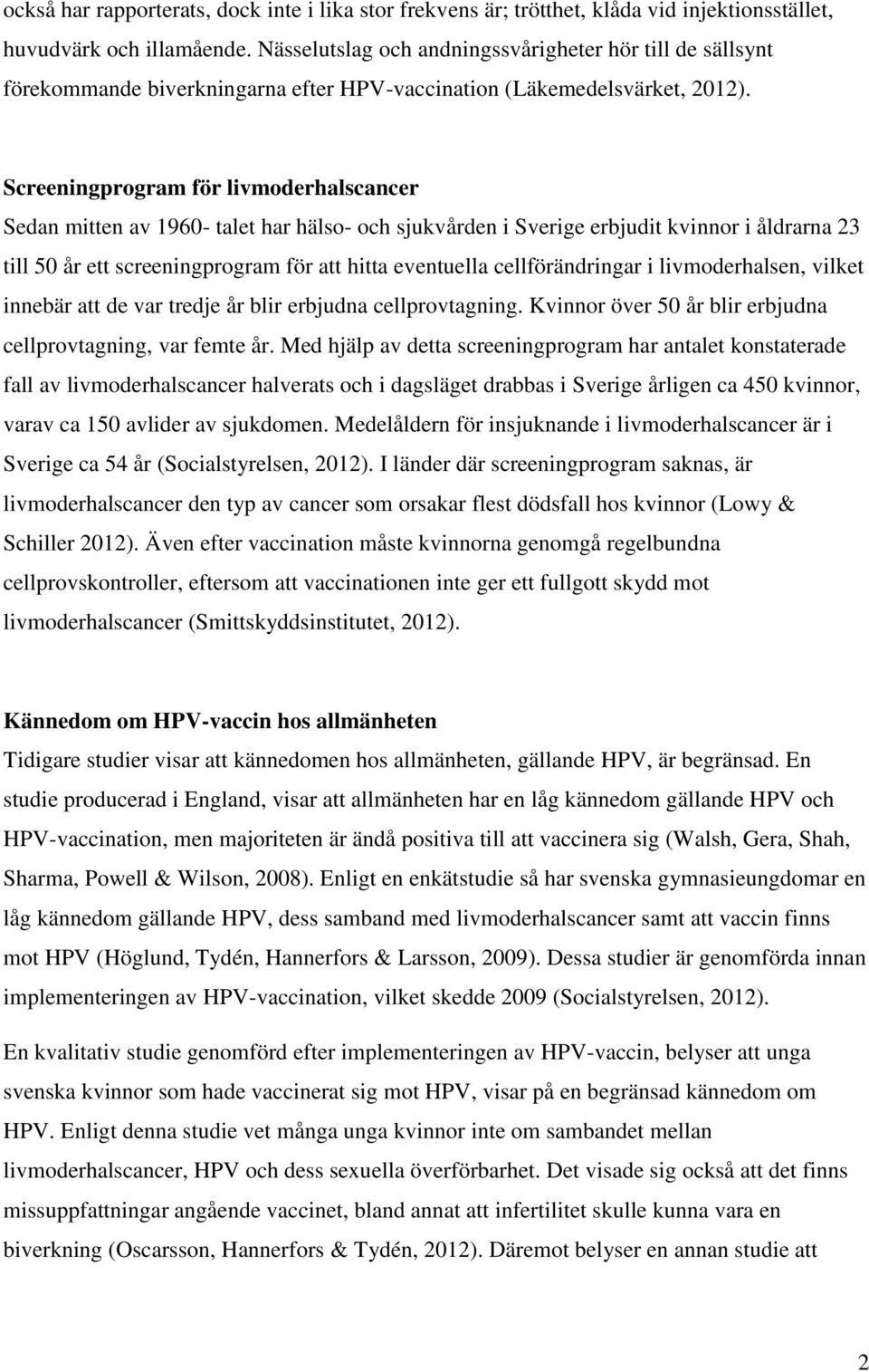 Screeningprogram för livmoderhalscancer Sedan mitten av 1960- talet har hälso- och sjukvården i Sverige erbjudit kvinnor i åldrarna 23 till 50 år ett screeningprogram för att hitta eventuella