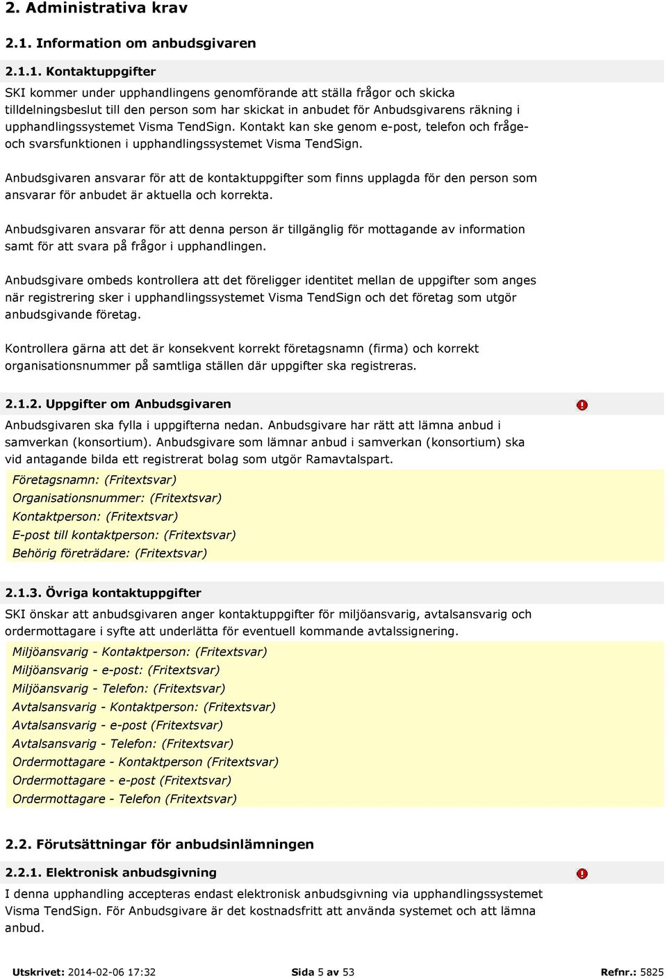 1. Kontaktuppgifter SKI kommer under upphandlingens genomförande att ställa frågor och skicka tilldelningsbeslut till den person som har skickat in anbudet för Anbudsgivarens räkning i