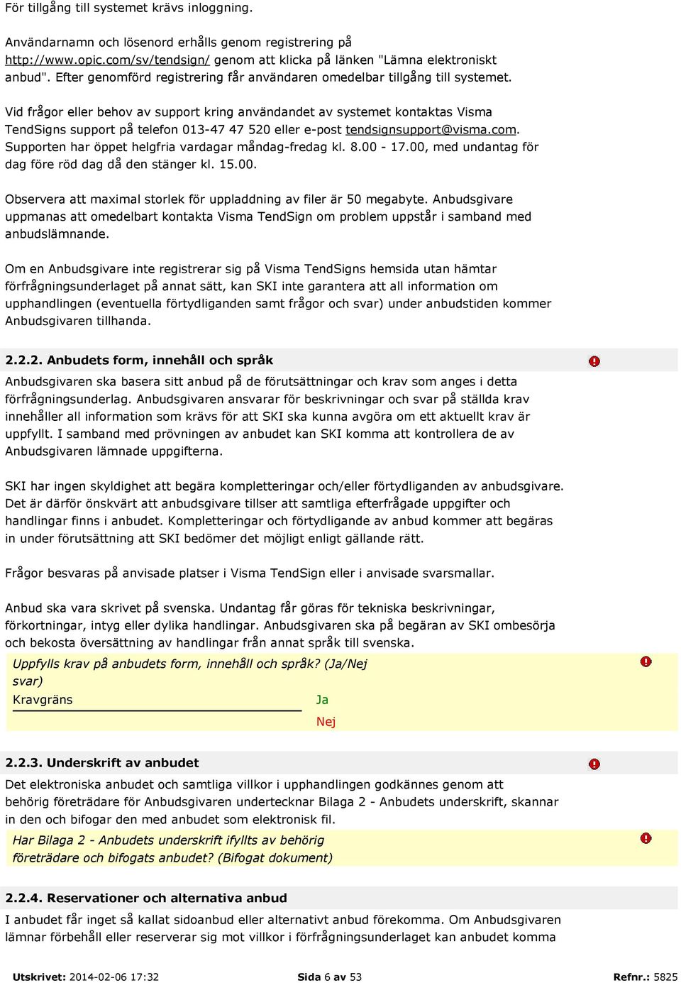 Vid frågor eller behov av support kring användandet av systemet kontaktas Visma TendSigns support på telefon 013-47 47 520 eller e-post tendsignsupport@visma.com.
