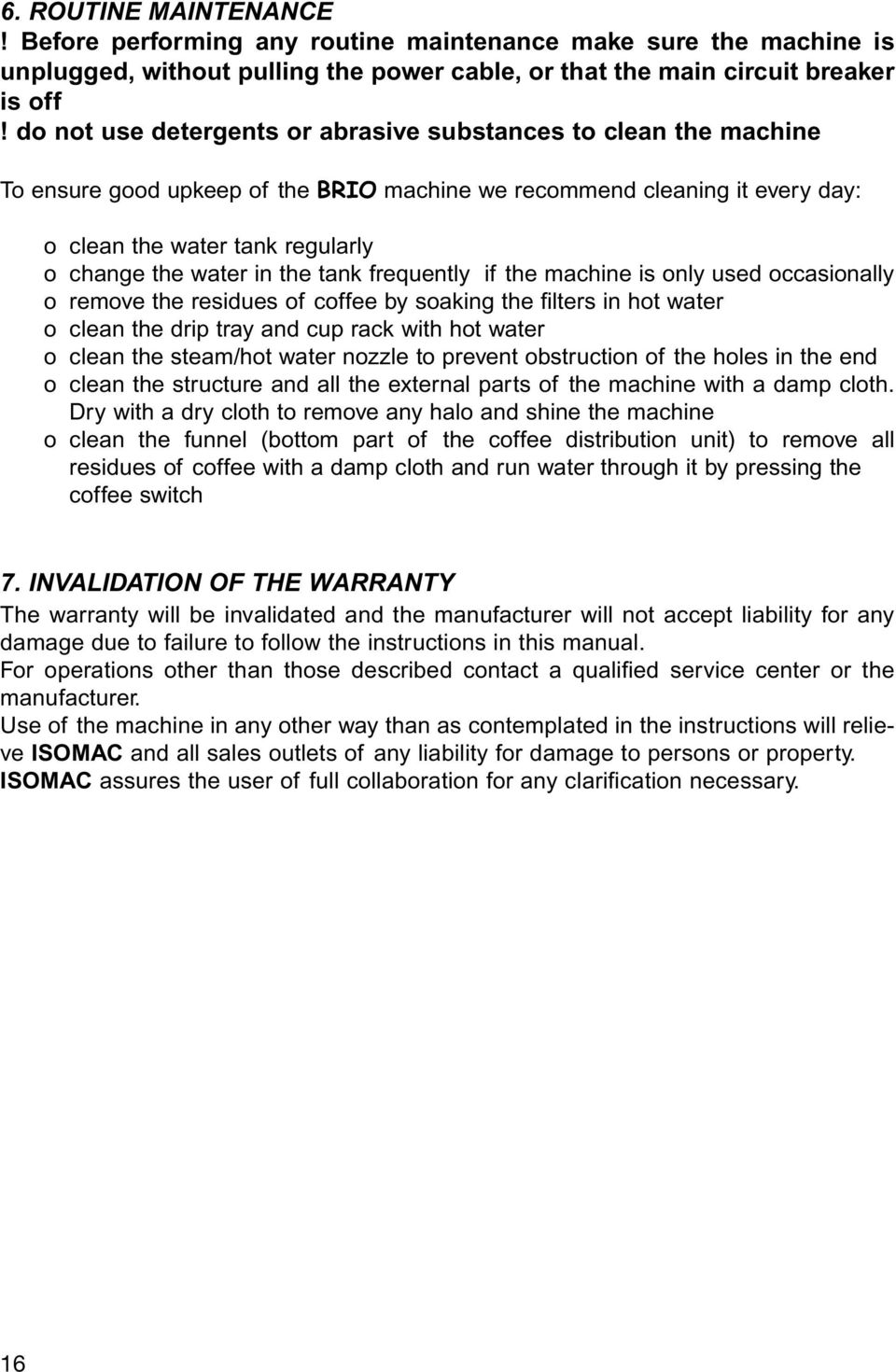 the tank frequently if the machine is only used occasionally o remove the residues of coffee by soaking the filters in hot water o clean the drip tray and cup rack with hot water o clean the