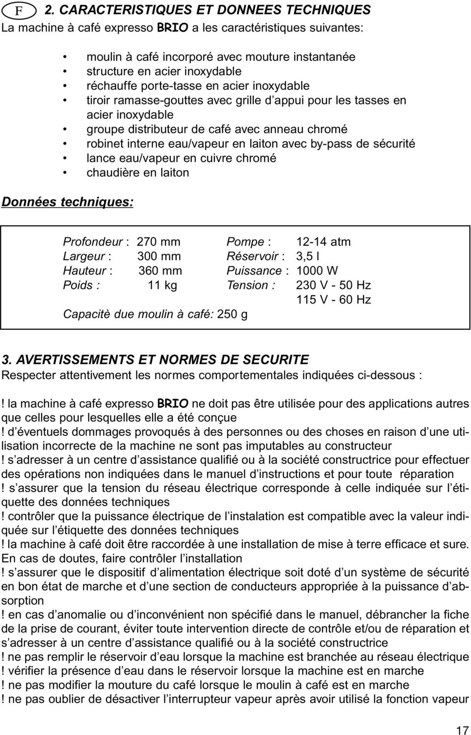 by-pass de sécurité lance eau/vapeur en cuivre chromé chaudière en laiton Données techniques: Profondeur : 270 mm Pompe : 12-14 atm Largeur : 300 mm Réservoir : 3,5 l Hauteur : 360 mm Puissance :