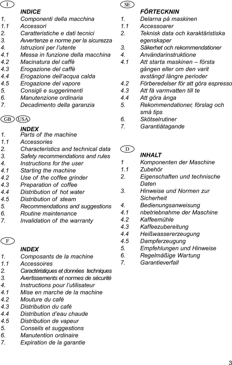 INDEX Parts of the machine 1.1 Accessories 2. Characteristics and technical data 3. Safety recommendations and rules 4. Instructions for the user 4.1 Starting the machine 4.