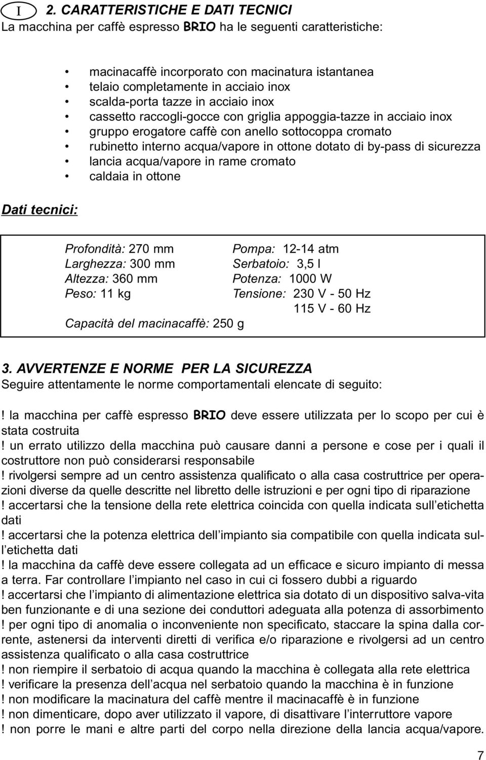 ottone dotato di by-pass di sicurezza lancia acqua/vapore in rame cromato caldaia in ottone Profondità: 270 mm Pompa: 12-14 atm Larghezza: 300 mm Serbatoio: 3,5 l Altezza: 360 mm Potenza: 1000 W