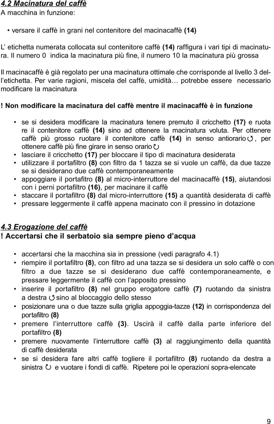 Per varie ragioni, miscela del caffè, umidità potrebbe essere necessario modificare la macinatura!