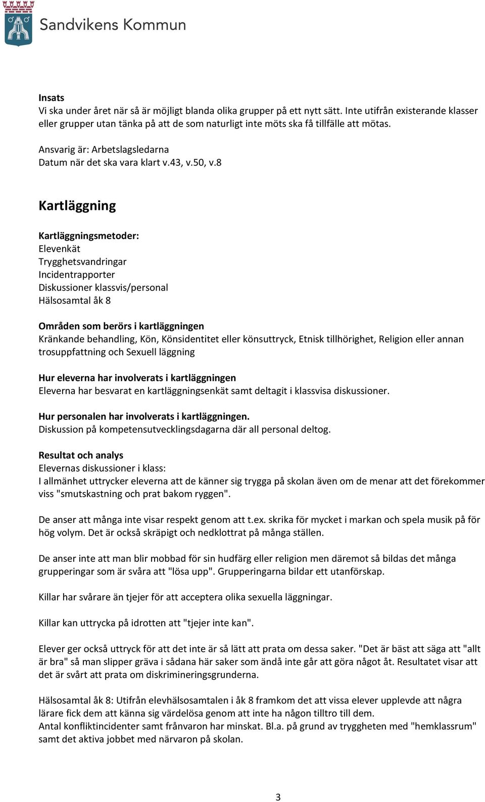 8 Kartläggning Kartläggningsmetoder: Elevenkät Trygghetsvandringar Incidentrapporter Diskussioner klassvis/personal Hälsosamtal åk 8 Områden som berörs i kartläggningen Kränkande behandling, Kön,