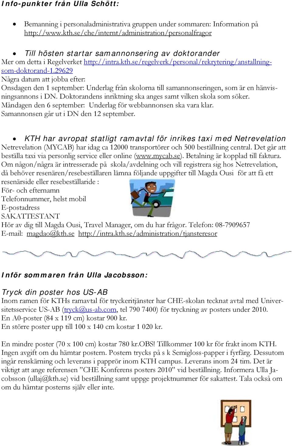 29629 Några datum att jobba efter: Onsdagen den 1 september: Underlag från skolorna till samannonseringen, som är en hänvisningsannons i DN.