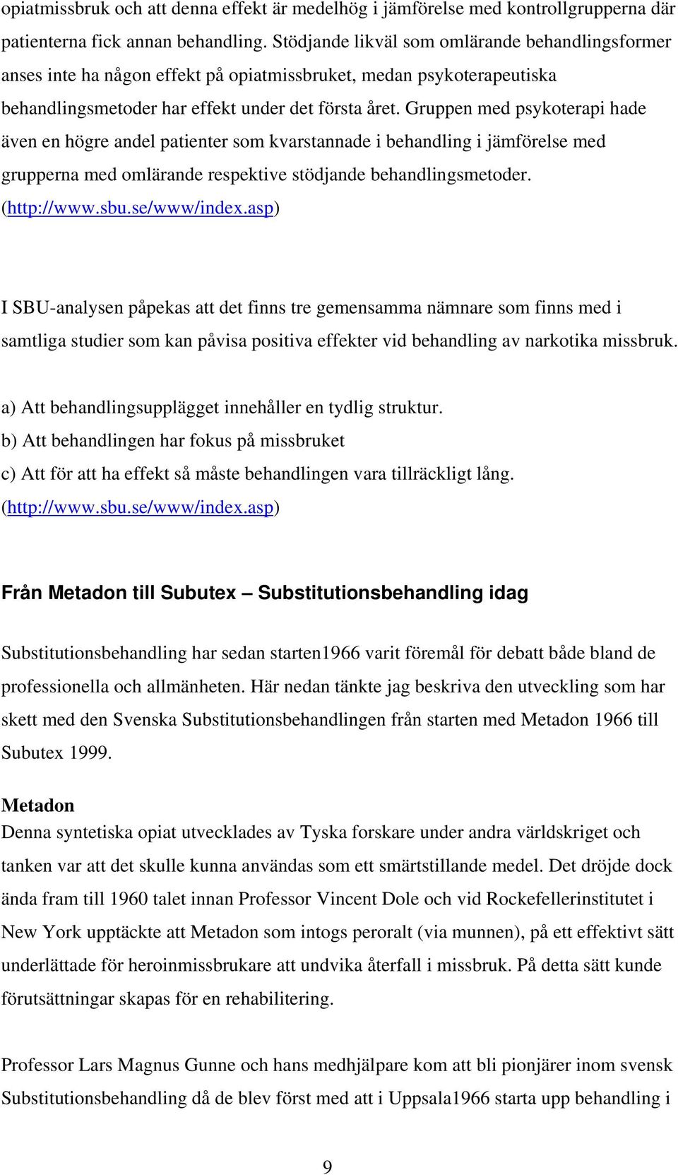 Gruppen med psykoterapi hade även en högre andel patienter som kvarstannade i behandling i jämförelse med grupperna med omlärande respektive stödjande behandlingsmetoder. (http://www.sbu.se/www/index.