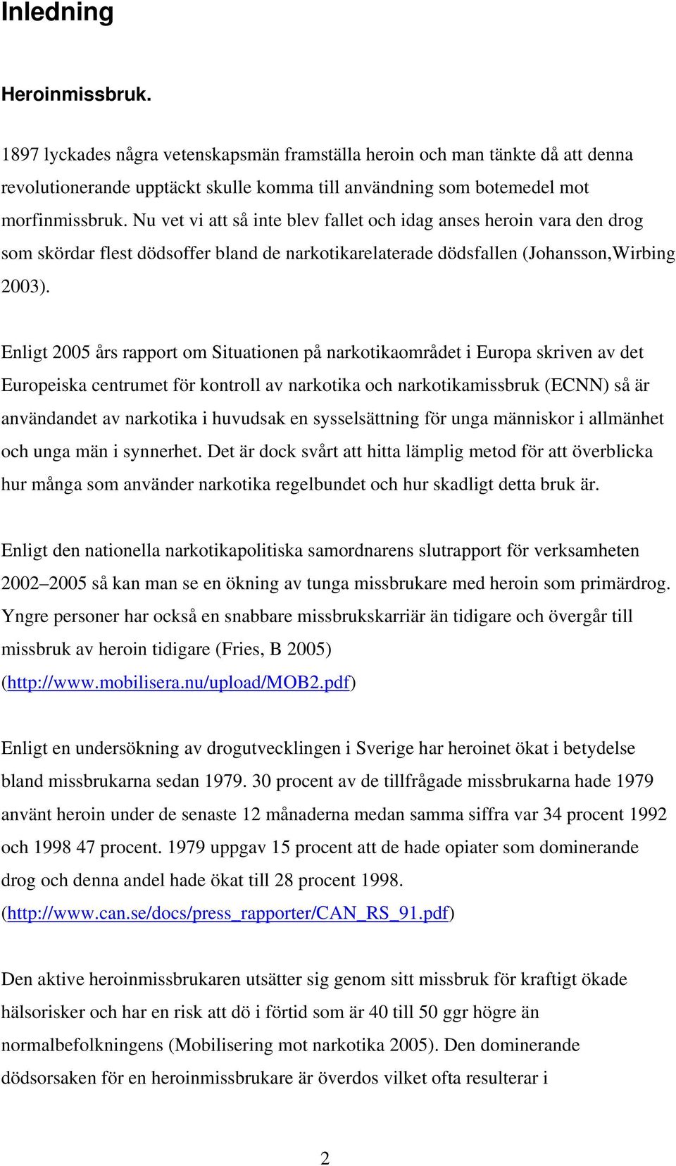 Enligt 2005 års rapport om Situationen på narkotikaområdet i Europa skriven av det Europeiska centrumet för kontroll av narkotika och narkotikamissbruk (ECNN) så är användandet av narkotika i