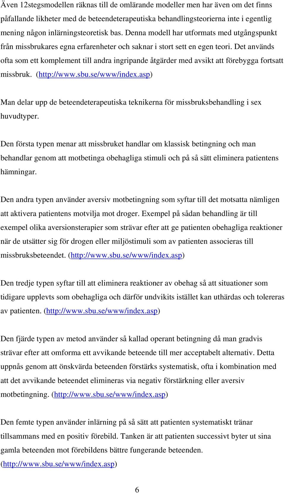 Det används ofta som ett komplement till andra ingripande åtgärder med avsikt att förebygga fortsatt missbruk. (http://www.sbu.se/www/index.