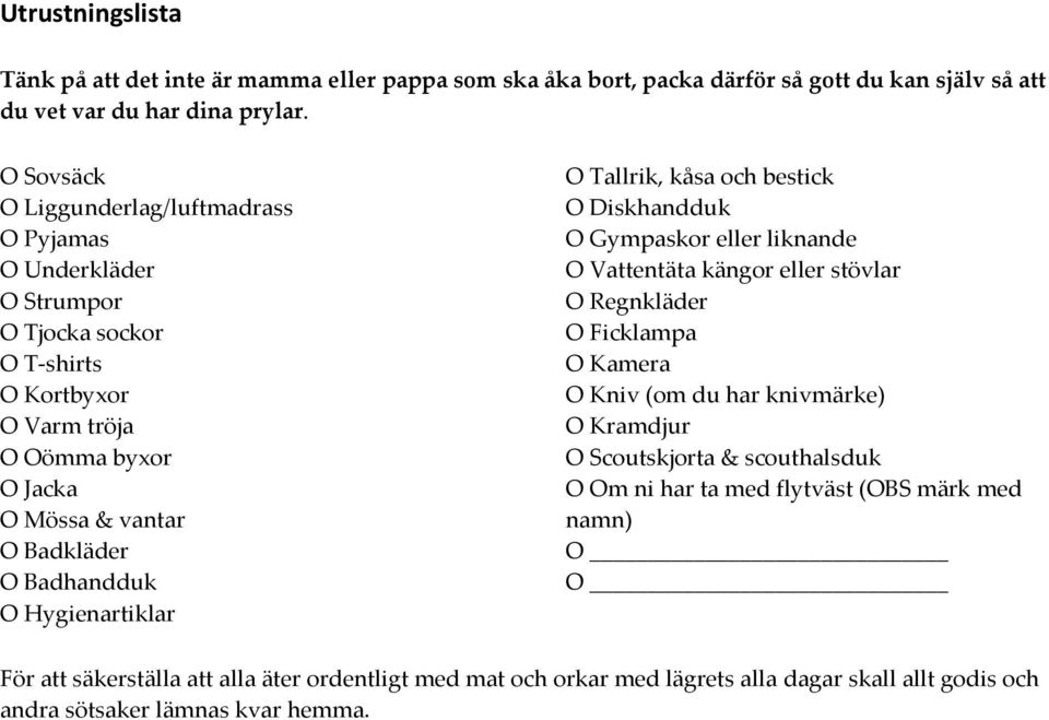 O Hygienartiklar O Tallrik, kåsa och bestick O Diskhandduk O Gympaskor eller liknande O Vattentäta kängor eller stövlar O Regnkläder O Ficklampa O Kamera O Kniv (om du har knivmärke) O